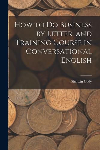 Cover image for How to Do Business by Letter, and Training Course in Conversational English