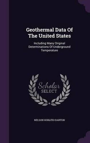 Cover image for Geothermal Data of the United States: Including Many Original Determinations of Underground Temperature