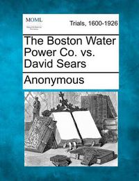 Cover image for The Boston Water Power Co. vs. David Sears