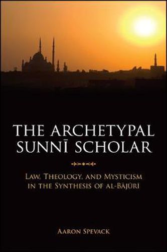 Cover image for The Archetypal Sunni Scholar: Law, Theology, and Mysticism in the Synthesis of al-Bajuri