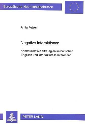 Cover image for Negative Interaktionen: Kommunikative Strategien Im Britischen Englisch Und Interkulturelle Inferenzen