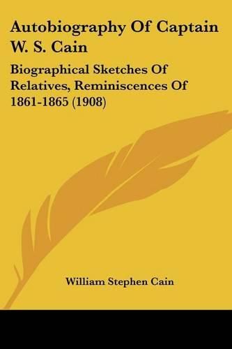Cover image for Autobiography of Captain W. S. Cain: Biographical Sketches of Relatives, Reminiscences of 1861-1865 (1908)