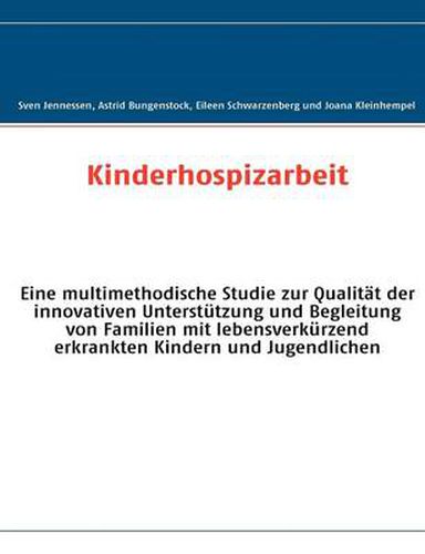 Cover image for Kinderhospizarbeit: Eine multimethodische Studie zur Qualitat der innovativen Unterstutzung und Begleitung von Familien mit lebensverkurzend erkrankten Kindern und Jugendlichen