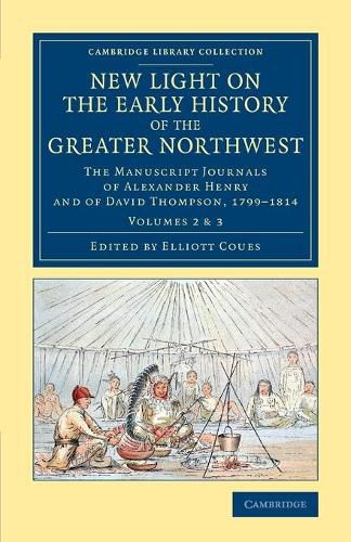 Cover image for New Light on the Early History of the Greater Northwest: The Manuscript Journals of Alexander Henry and of David Thompson, 1799-1814