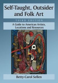 Cover image for Self-Taught, Outsider and Folk Art: A Guide to American Artists, Locations and Resources