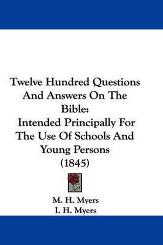 Cover image for Twelve Hundred Questions and Answers on the Bible: Intended Principally for the Use of Schools and Young Persons (1845)