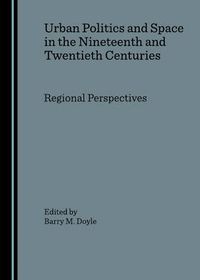 Cover image for Urban Politics and Space in the Nineteenth and Twentieth Centuries: Regional Perspectives