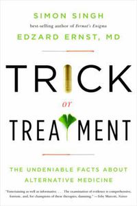 Cover image for Trick or Treatment: The Undeniable Facts about Alternative Medicine
