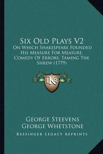 Six Old Plays V2: On Which Shakespeare Founded His Measure for Measure, Comedy of Errors, Taming the Shrew (1779)