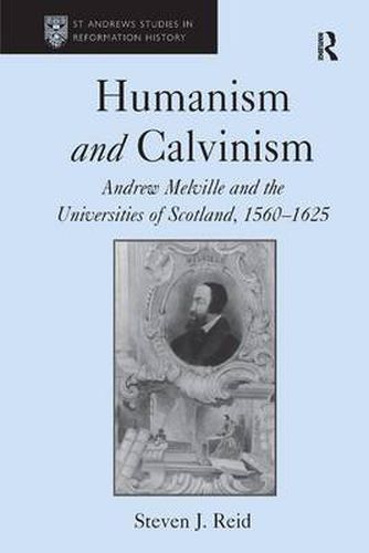 Cover image for Humanism and Calvinism: Andrew Melville and the Universities of Scotland, 1560-1625