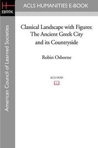 Cover image for Classical Landscape with Figures: The Ancient Greek City and Its Countryside