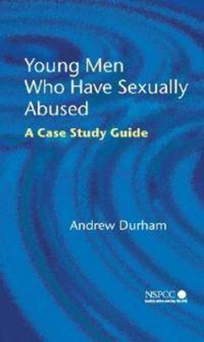 Cover image for Young Men Who Have Sexually Abused: A Case Study Guide