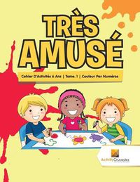 Cover image for Tres Amuse: Cahier D'Activites 6 Ans Tome. 1 Couleur Par Numeros