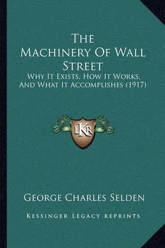 The Machinery of Wall Street: Why It Exists, How It Works, and What It Accomplishes (1917)