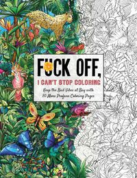 Cover image for Fuck Off, I Can't Stop Coloring: Unwind with 50 Additional Obnoxiously Fun Swear Word Coloring Pages