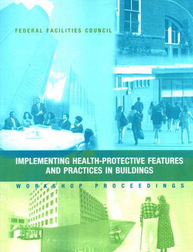 Implementing Health-Protective Features and Practices in Buildings: Workshop Proceedings - Federal Facilities Council Technical Report Number 148