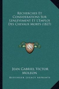 Cover image for Recherches Et Considerations Sur Lenlevement Et L'Emploi Des Chevaux Morts (1827)