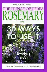 Cover image for Rosemary, the Prince of Herbs - 30 Ways to Use it