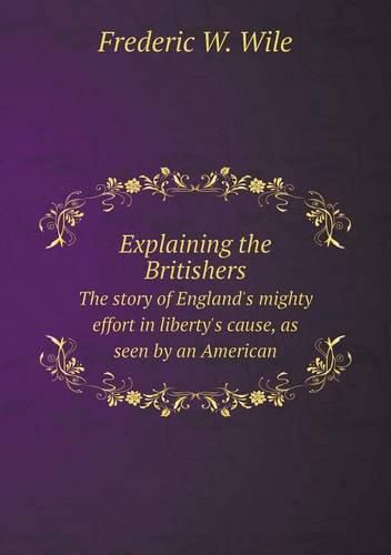 Cover image for Explaining the Britishers The story of England's mighty effort in liberty's cause, as seen by an American