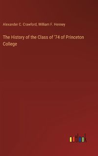 Cover image for The History of the Class of '74 of Princeton College