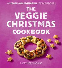 Cover image for The Veggie Christmas Cookbook: 60 Vegan and Vegetarian Festive Recipes