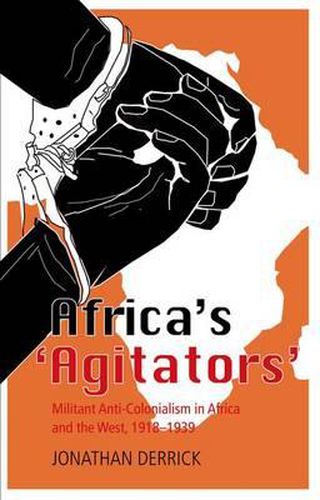 Africa's "Agitators': Militant Anti-Colonialism in Africa and the West, 1918-1939