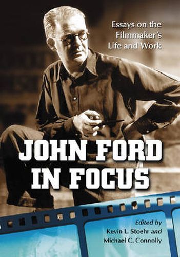 John Ford in Focus: Essays on the Filmmaker's Life and Work