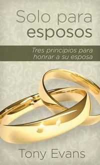 Cover image for Solo Para Esposos: Tres Principios Para Honrar a Su Esposa