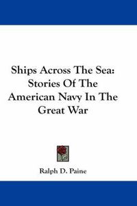 Cover image for Ships Across the Sea: Stories of the American Navy in the Great War