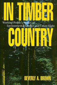 Cover image for In Timber Country: Working People's Stories of Environmental Conflict and Urban Flight