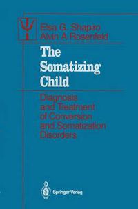 Cover image for The Somatizing Child: Diagnosis and Treatment of Conversion and Somatization Disorders