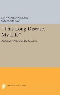 Cover image for This Long Disease, My Life: Alexander Pope and the Sciences