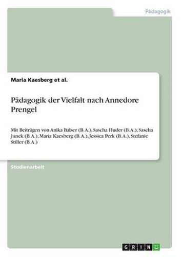 Padagogik der Vielfalt nach Annedore Prengel: Mit Beitragen von Anika Balser (B. A.), Sascha Huder (B. A.), Sascha Junck (B. A.), Maria Kaesberg (B. A.), Jessica Perk (B. A.), Stefanie Stiller (B. A.)