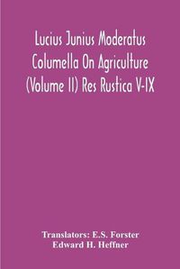 Cover image for Lucius Junius Moderatus Columella On Agriculture (Volume Ii) Res Rustica V-Ix