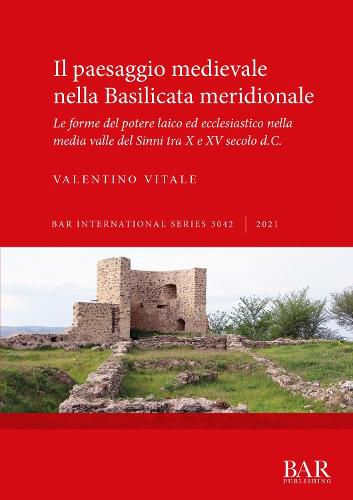 Cover image for Il paesaggio medievale nella Basilicata meridionale: Le forme del potere laico ed ecclesiastico nella media valle del Sinni tra X e XV secolo d.C.