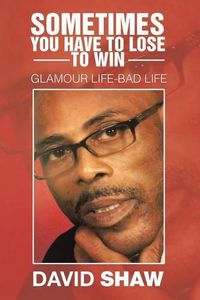 Cover image for Sometimes You Have To Lose To Win: Glamour Life-Bad Life