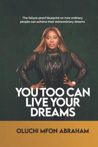 Cover image for You Too Can Live Your Dreams: The failure-proof blueprint on how ordinary people can achieve their extraordinary dreams