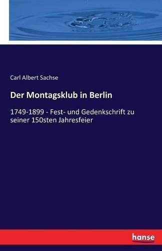 Cover image for Der Montagsklub in Berlin: 1749-1899 - Fest- und Gedenkschrift zu seiner 150sten Jahresfeier