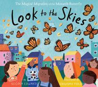 Cover image for Look to the Skies: The Magical Migration of the Monarch Butterfly