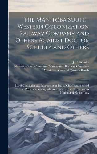 Cover image for The Manitoba South-Western Colonization Railway Company and Others Against Doctor Schultz and Others [microform]