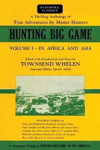 Cover image for Hunting Big Game: Volume 1 - In Africa and Asia