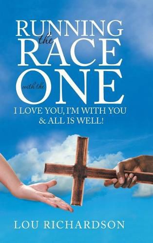 Cover image for Running the Race with the One: I Love You, I'm with You & All Is Well!