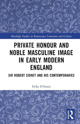 Cover image for Private Honour and Noble Masculine Image in Early Modern England: Sir Robert Sidney and His Contemporaries