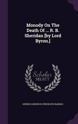 Cover image for Monody on the Death of ... R. B. Sheridan [By Lord Byron.]