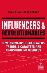 Cover image for Influencers and Revolutionaries: How Innovative Trailblazers, Trends and Catalysts Are Transforming Business