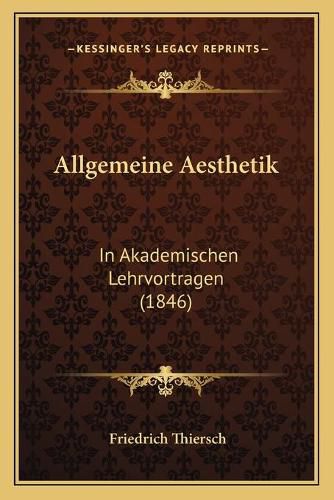 Cover image for Allgemeine Aesthetik: In Akademischen Lehrvortragen (1846)