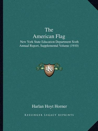 Cover image for The American Flag: New York State Education Department Sixth Annual Report, Supplemental Volume (1910)