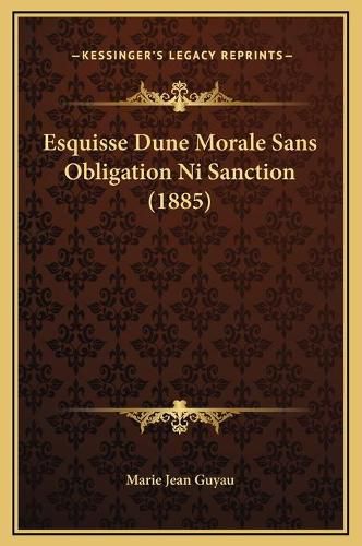 Esquisse Dune Morale Sans Obligation Ni Sanction (1885)