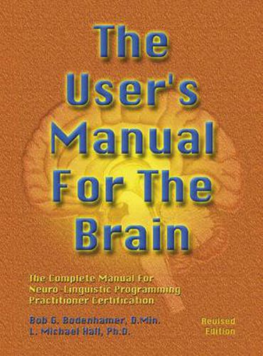 The User's Manual For The Brain Volume I: The Complete Manual For Neuro-Linguistic Programming Practitioner Certification