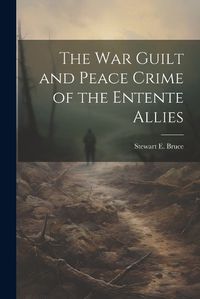 Cover image for The War Guilt and Peace Crime of the Entente Allies